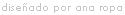 dise&ntilde;ado por Ana Ropa